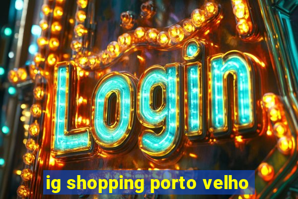 ig shopping porto velho